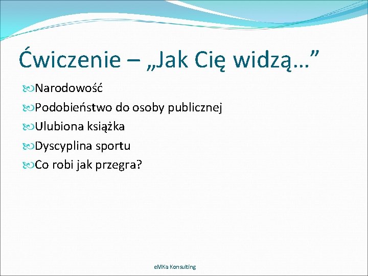 Ćwiczenie – „Jak Cię widzą…” Narodowość Podobieństwo do osoby publicznej Ulubiona książka Dyscyplina sportu