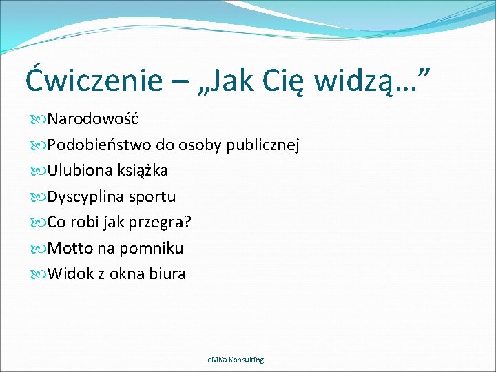 Ćwiczenie – „Jak Cię widzą…” Narodowość Podobieństwo do osoby publicznej Ulubiona książka Dyscyplina sportu