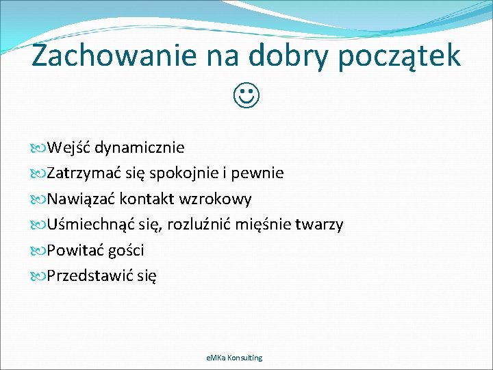 Zachowanie na dobry początek Wejść dynamicznie Zatrzymać się spokojnie i pewnie Nawiązać kontakt wzrokowy