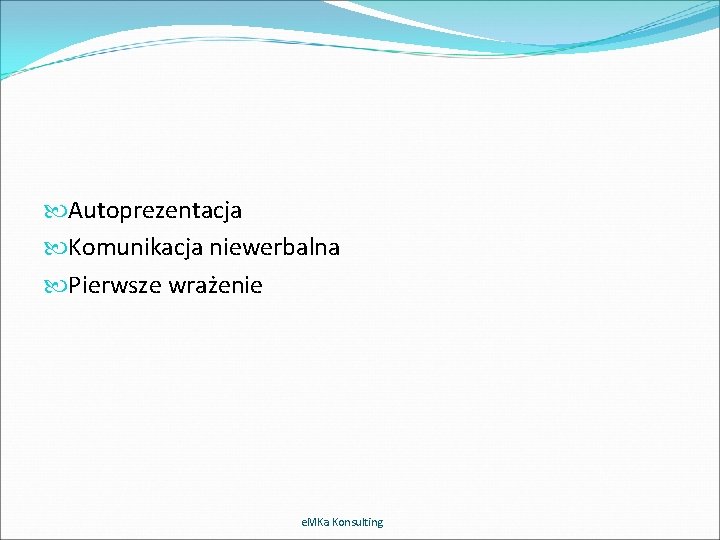  Autoprezentacja Komunikacja niewerbalna Pierwsze wrażenie e. MKa Konsulting 