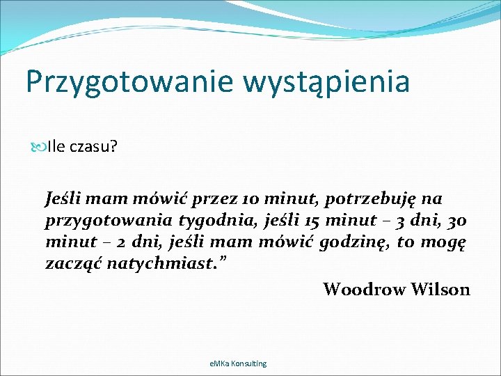 Przygotowanie wystąpienia Ile czasu? Jeśli mam mówić przez 10 minut, potrzebuję na przygotowania tygodnia,