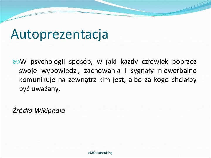 Autoprezentacja W psychologii sposób, w jaki każdy człowiek poprzez swoje wypowiedzi, zachowania i sygnały