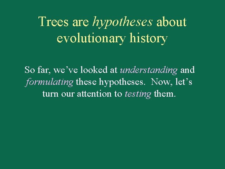 Trees are hypotheses about evolutionary history So far, we’ve looked at understanding and formulating