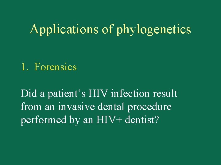 Applications of phylogenetics 1. Forensics Did a patient’s HIV infection result from an invasive