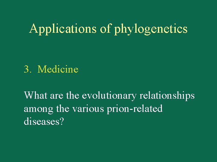 Applications of phylogenetics 3. Medicine What are the evolutionary relationships among the various prion-related