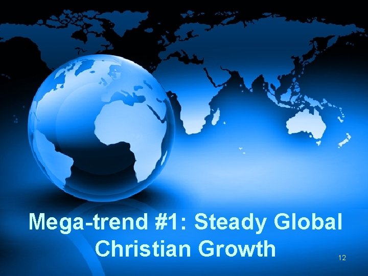 Mega-trend #1: Steady Global Christian Growth 12 