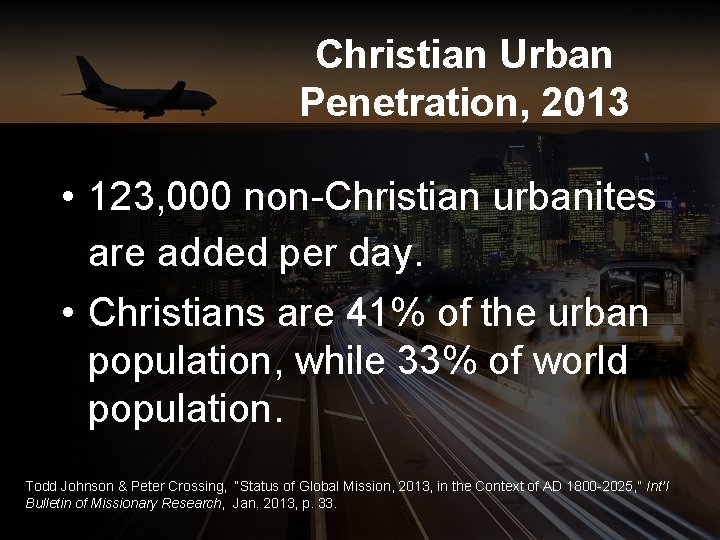 Christian Urban Penetration, 2013 • 123, 000 non-Christian urbanites are added per day. •