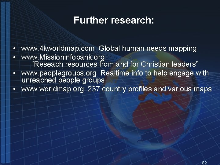 Further research: • www. 4 kworldmap. com Global human needs mapping • www. Missioninfobank.