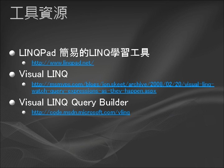  具資源 LINQPad 簡易的LINQ學習 具 http: //www. linqpad. net/ Visual LINQ http: //msmvps. com/blogs/jon.