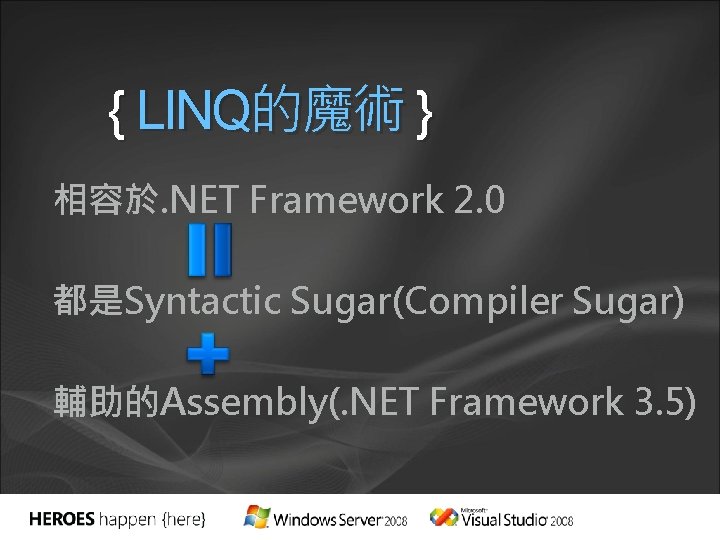 { LINQ的魔術 } 相容於. NET Framework 2. 0 都是Syntactic Sugar(Compiler Sugar) 輔助的Assembly(. NET Framework