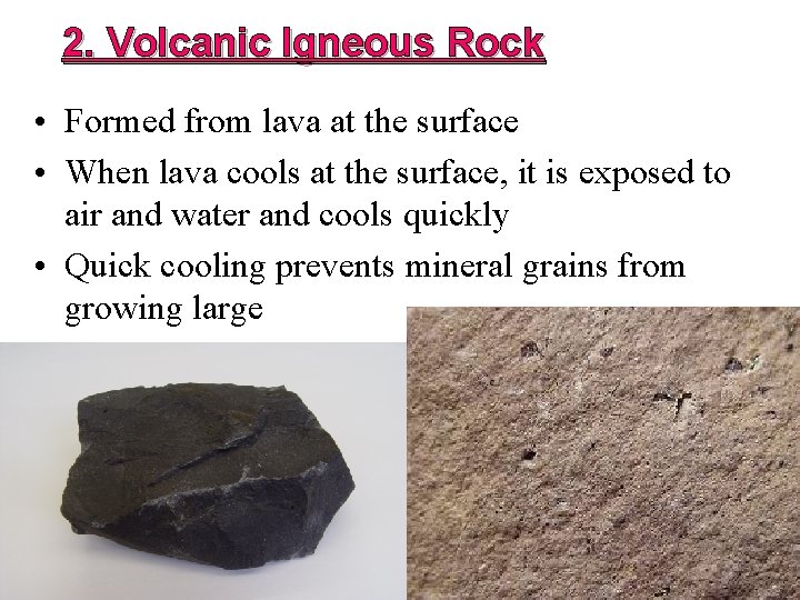 2. Volcanic Igneous Rock • Formed from lava at the surface • When lava