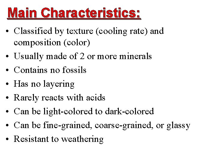 Main Characteristics: • Classified by texture (cooling rate) and composition (color) • Usually made Main Characteristics: • Classified by texture (cooling rate) and composition (color) • Usually made