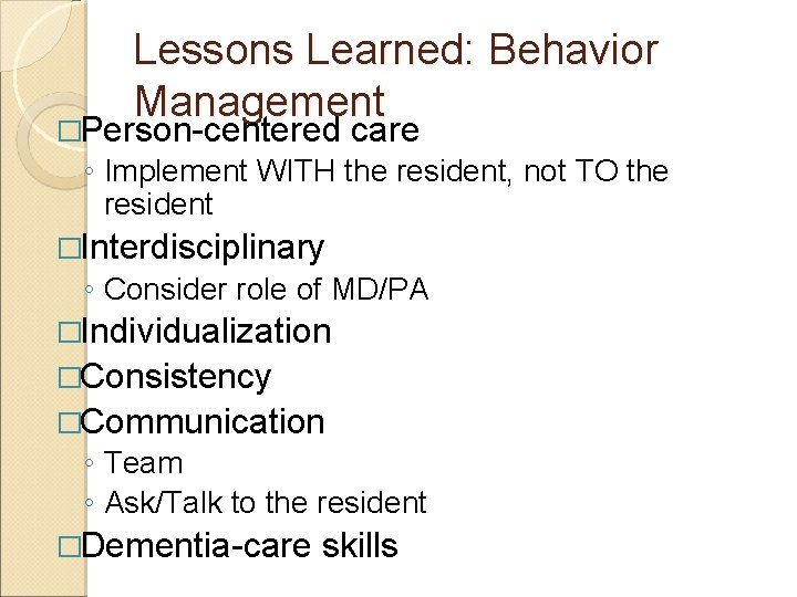 Lessons Learned: Behavior Management �Person-centered care ◦ Implement WITH the resident, not TO the