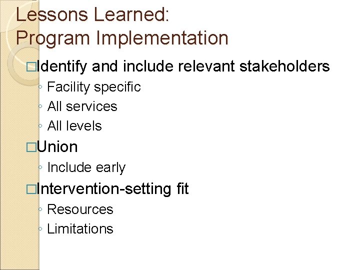Lessons Learned: Program Implementation �Identify and include relevant stakeholders ◦ Facility specific ◦ All