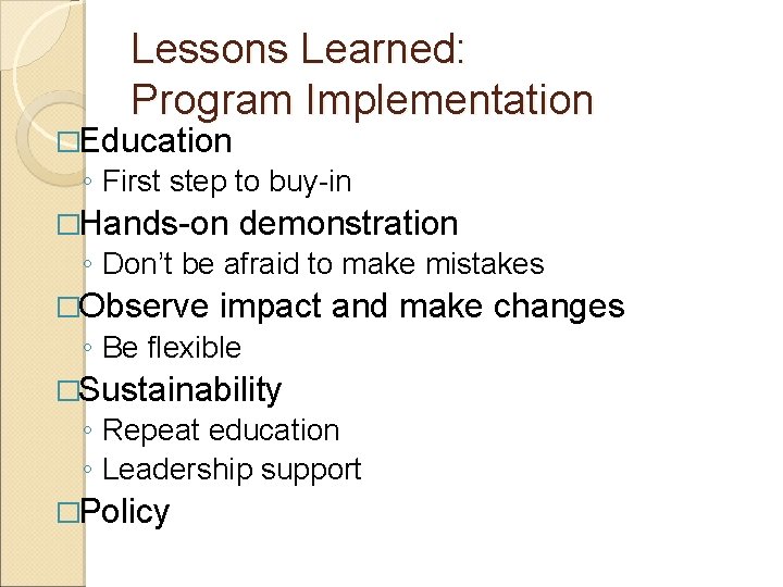Lessons Learned: Program Implementation �Education ◦ First step to buy-in �Hands-on demonstration ◦ Don’t