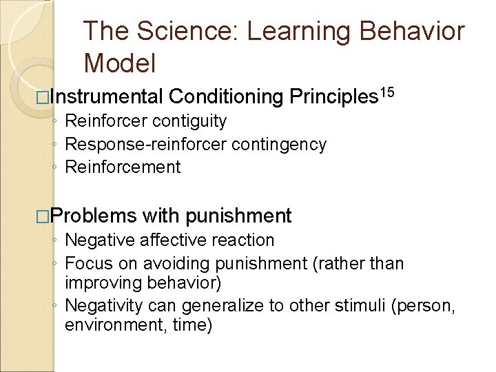 The Science: Learning Behavior Model �Instrumental Conditioning Principles 15 ◦ Reinforcer contiguity ◦ Response-reinforcer