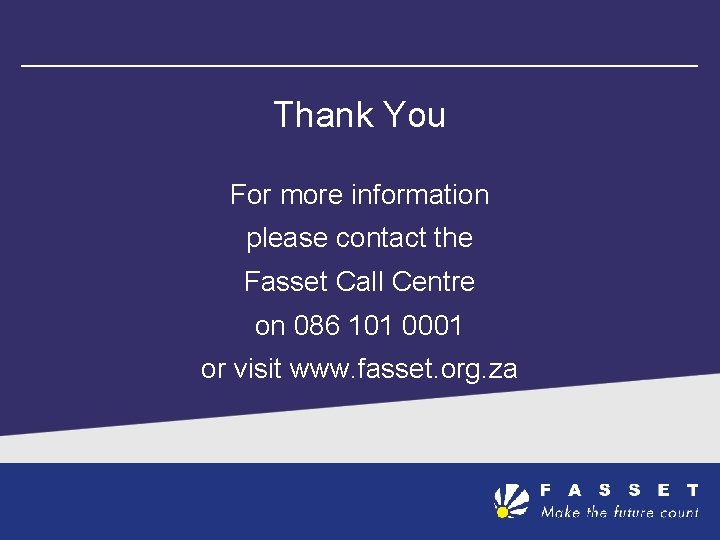 Thank You For more information please contact the Fasset Call Centre on 086 101