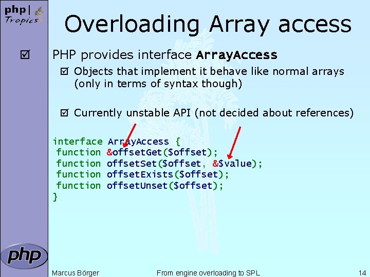 Overloading Array access þ PHP provides interface Array. Access þ Objects that implement it