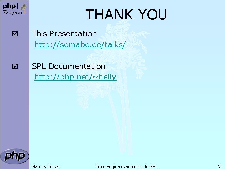 THANK YOU þ This Presentation http: //somabo. de/talks/ þ SPL Documentation http: //php. net/~helly