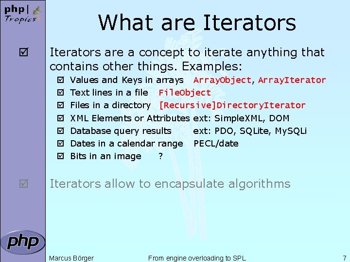 What are Iterators þ Iterators are a concept to iterate anything that contains other