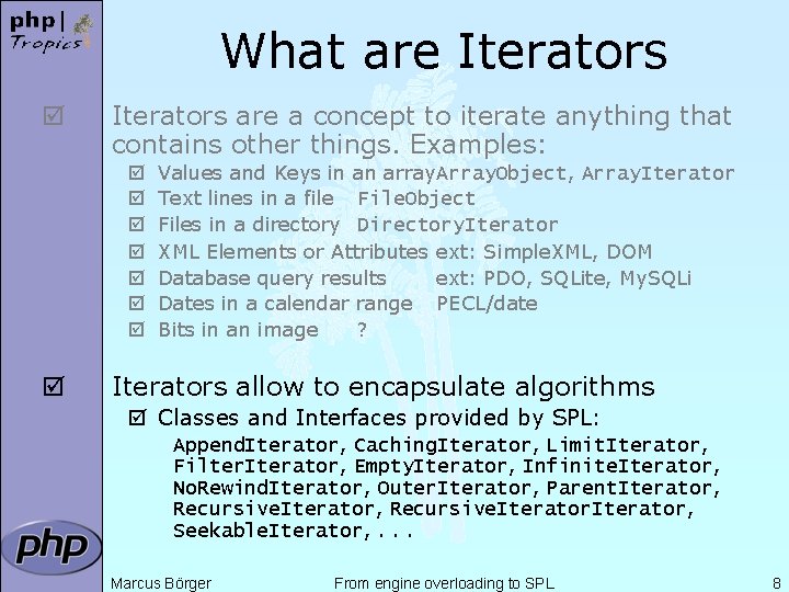 What are Iterators þ Iterators are a concept to iterate anything that contains other