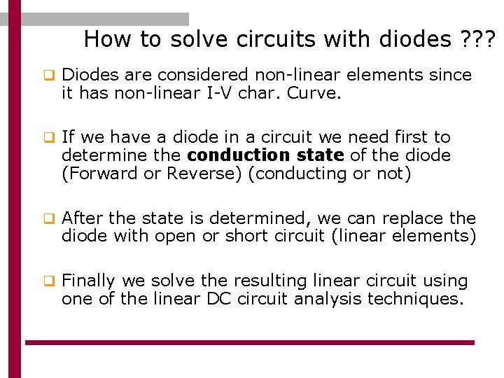 How to solve circuits with diodes ? ? ? q Diodes are considered non-linear