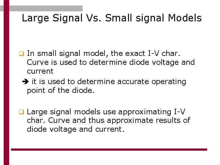 Large Signal Vs. Small signal Models q In small signal model, the exact I-V