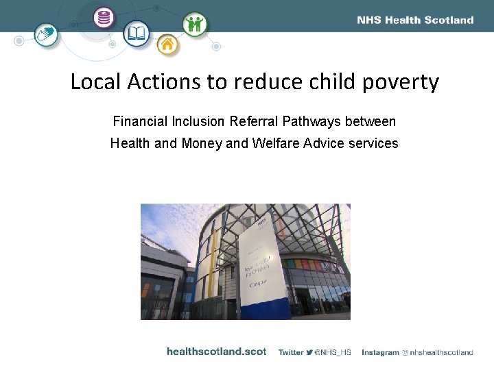 Local Actions to reduce child poverty Financial Inclusion Referral Pathways between Health and Money