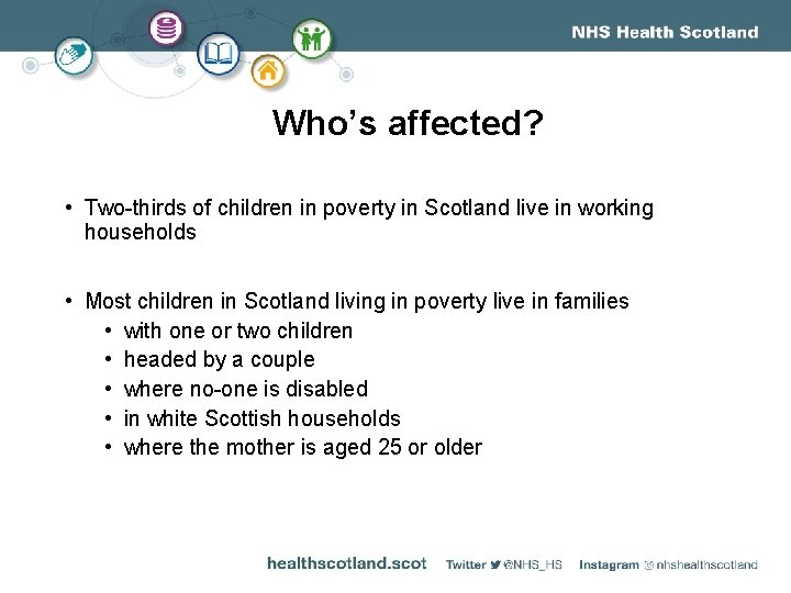 Who’s affected? • Two-thirds of children in poverty in Scotland live in working households