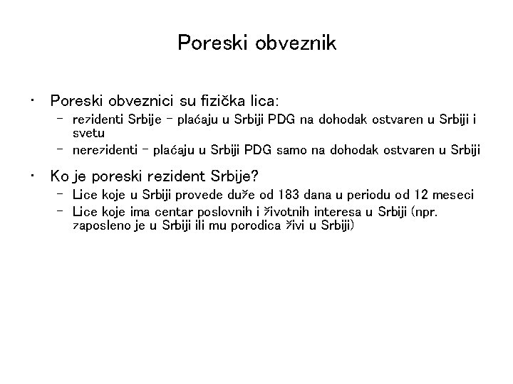 Poreski obveznik • Poreski obveznici su fizička lica: – rezidenti Srbije - plaćaju u