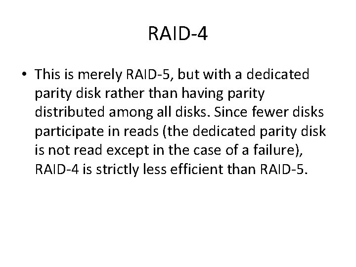 RAID-4 • This is merely RAID-5, but with a dedicated parity disk rather than