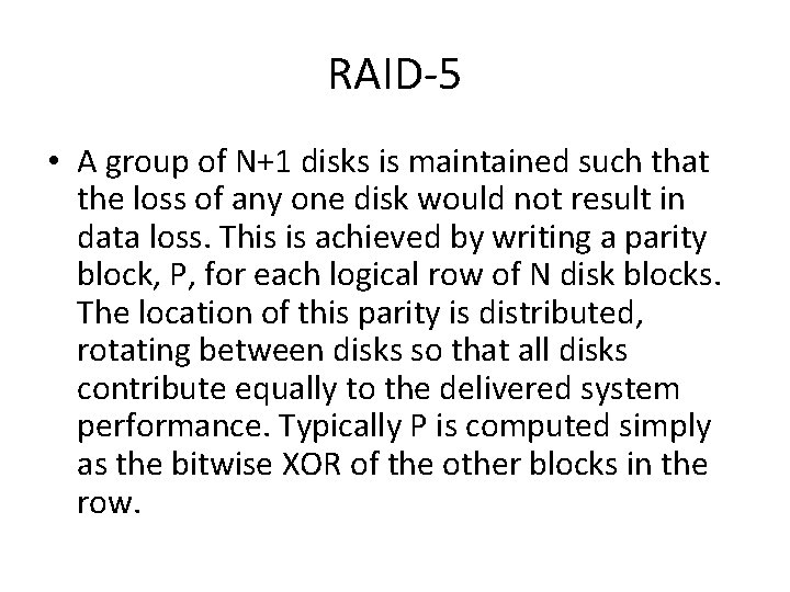RAID-5 • A group of N+1 disks is maintained such that the loss of