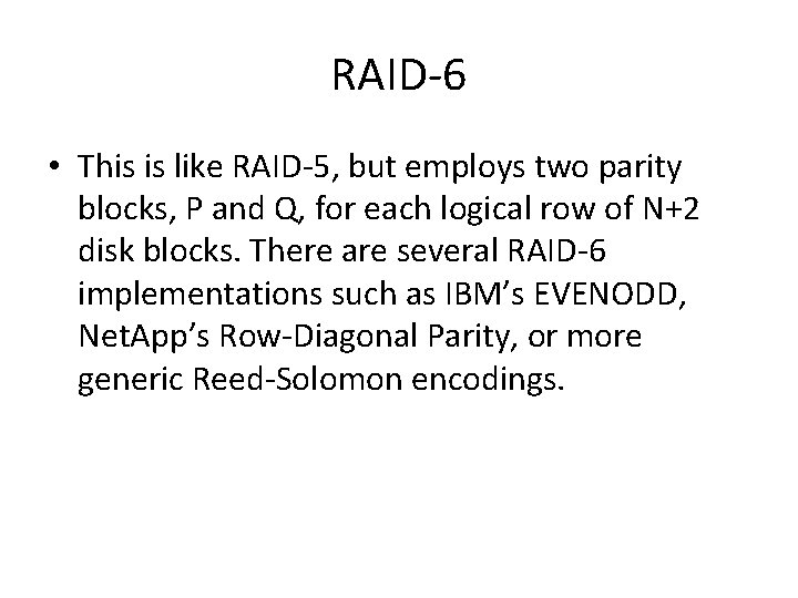 RAID-6 • This is like RAID-5, but employs two parity blocks, P and Q,