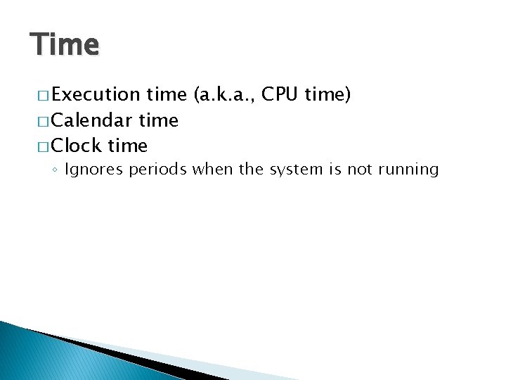 Time � Execution time (a. k. a. , CPU time) � Calendar time �