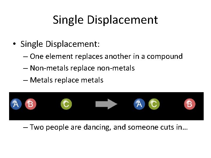 Single Displacement • Single Displacement: – One element replaces another in a compound –