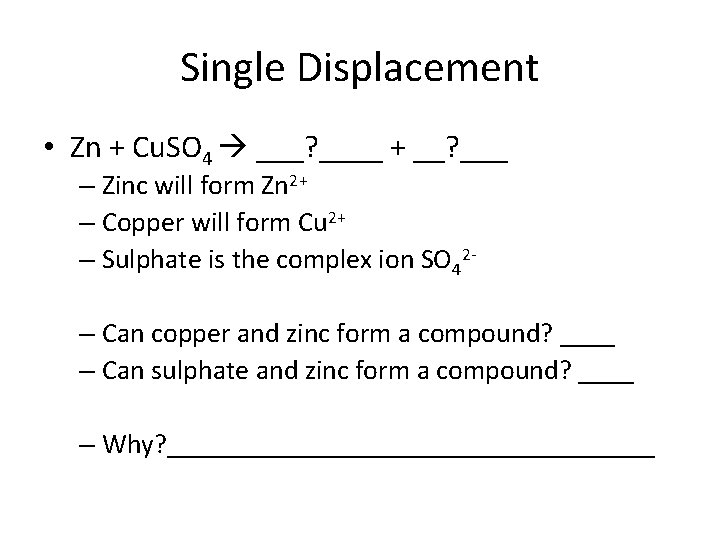 Single Displacement • Zn + Cu. SO 4 ___? ____ + __? ___ –