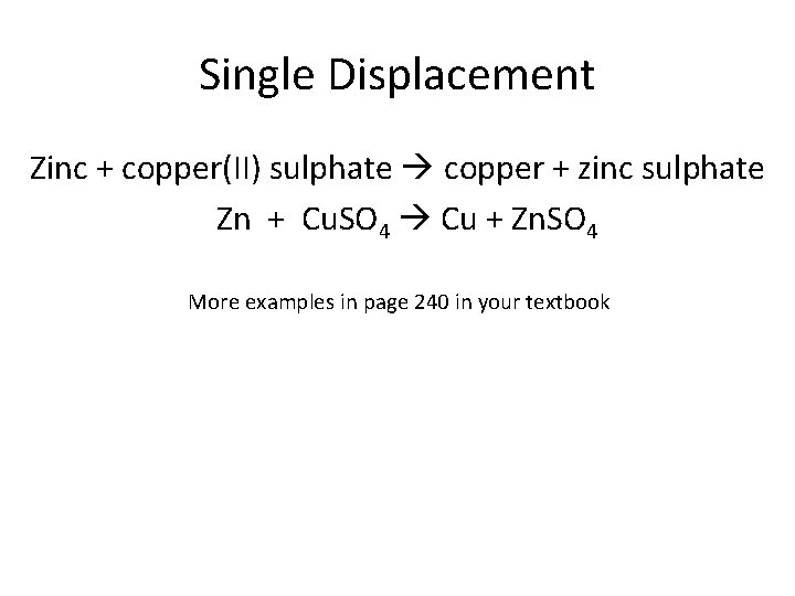 Single Displacement Zinc + copper(II) sulphate copper + zinc sulphate Zn + Cu. SO