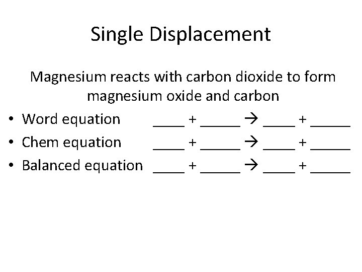 Single Displacement Magnesium reacts with carbon dioxide to form magnesium oxide and carbon •