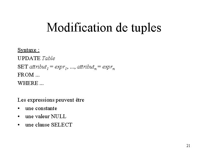 Modification de tuples Syntaxe : UPDATE Table SET attribut 1 = expr 1, .
