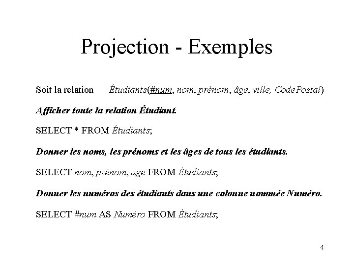 Projection - Exemples Soit la relation Étudiants(#num, nom, prénom, âge, ville, Code. Postal) Afficher