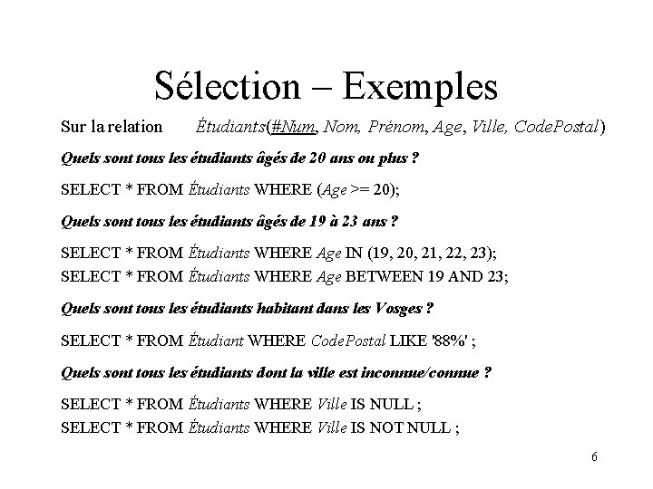 Sélection – Exemples Sur la relation Étudiants(#Num, Nom, Prénom, Age, Ville, Code. Postal) Quels