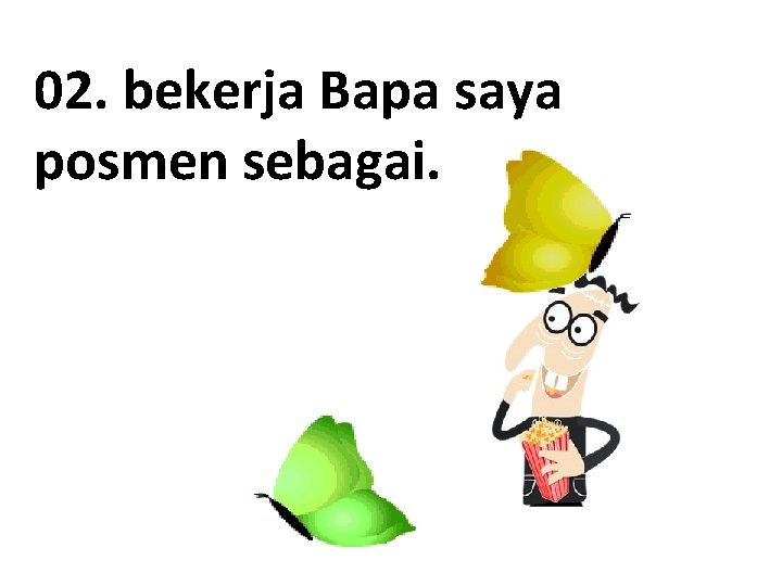 02. bekerja Bapa saya posmen sebagai. 