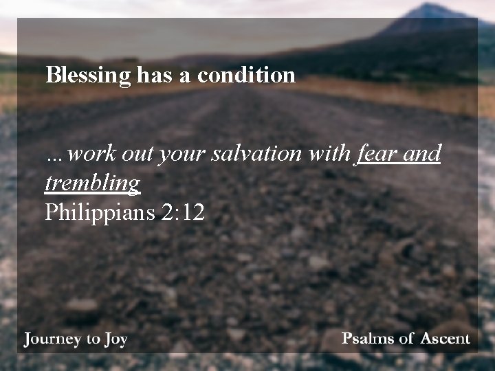 Blessing has a condition …work out your salvation with fear and trembling Philippians 2: Blessing has a condition …work out your salvation with fear and trembling Philippians 2: