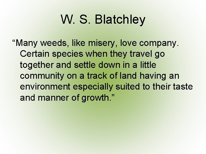 W. S. Blatchley “Many weeds, like misery, love company. Certain species when they travel