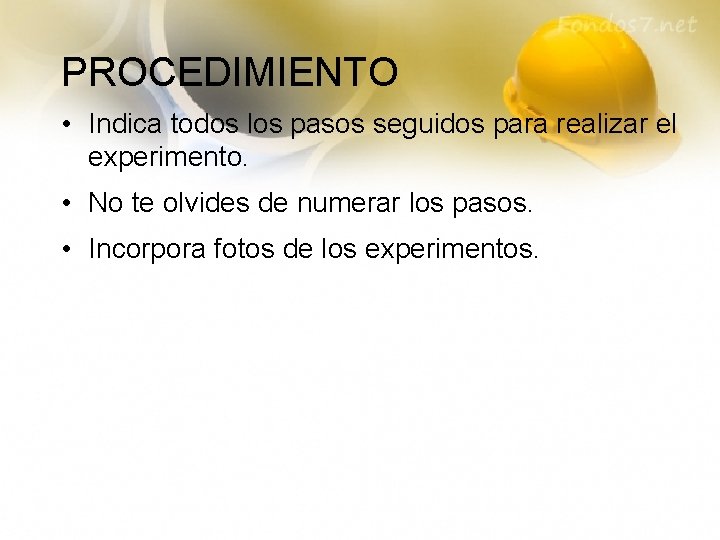 PROCEDIMIENTO • Indica todos los pasos seguidos para realizar el experimento. • No te