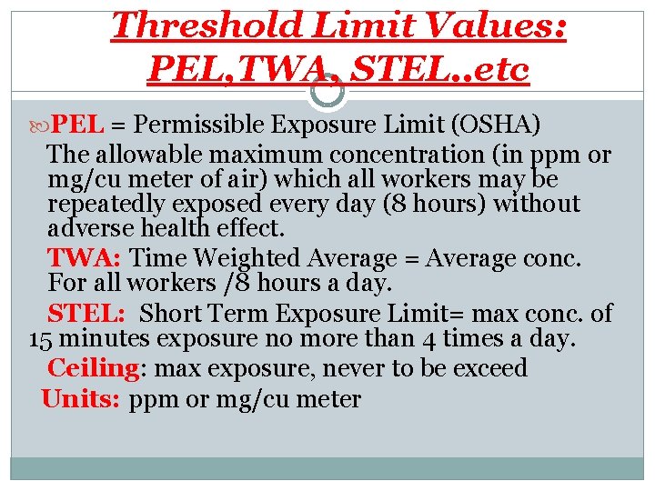 Threshold Limit Values: PEL, TWA, STEL. . etc PEL = Permissible Exposure Limit (OSHA)