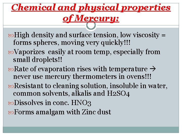 Chemical and physical properties of Mercury: High density and surface tension, low viscosity =