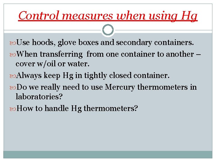 Control measures when using Hg Use hoods, glove boxes and secondary containers. When transferring