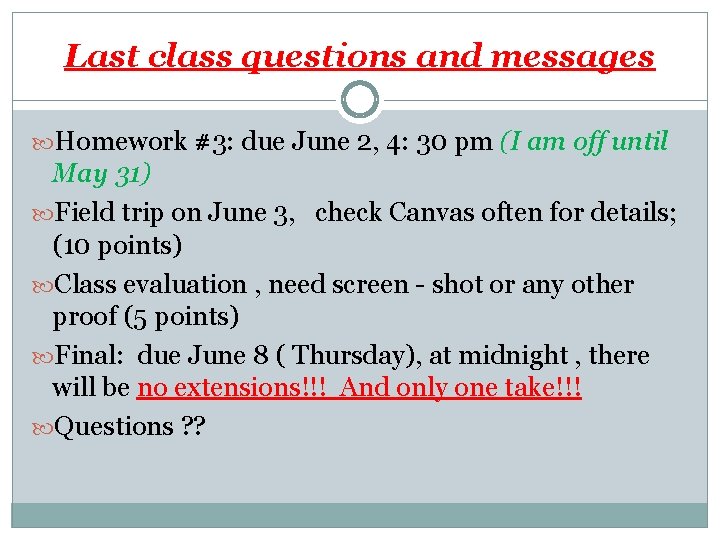 Last class questions and messages Homework #3: due June 2, 4: 30 pm (I