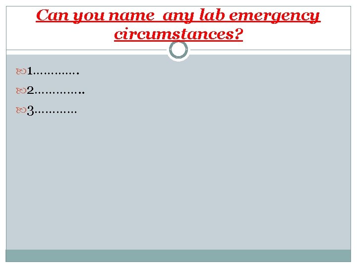 Can you name any lab emergency circumstances? 1…………. 2…………. . 3………… 
